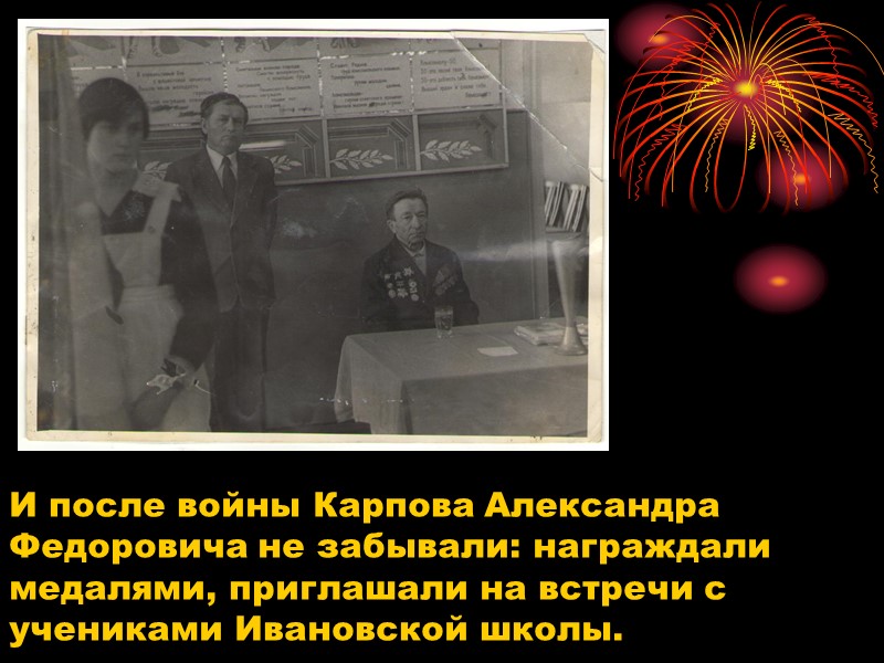 И после войны Карпова Александра Федоровича не забывали: награждали медалями, приглашали на встречи с